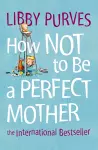 How Not to Be a Perfect Mother cover