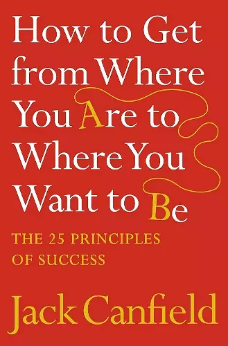 How to Get from Where You Are to Where You Want to Be cover