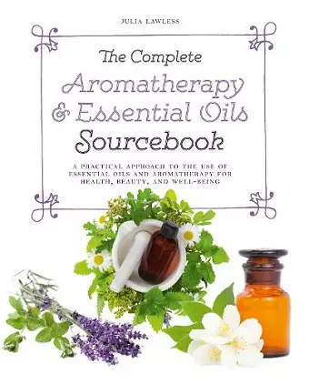 The Complete Aromatherapy & Essential Oils Sourcebook - New 2018 Edition cover