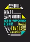 Not Quite What I Was Planning Six-Word Memoirs by Writers Famous and Obs cure cover