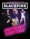 BLACKPINK: Pretty Isn't Everything (The Ultimate Unofficial Guide) cover