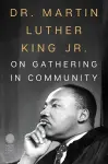 Dr. Martin Luther King Jr. on Gathering in Community cover