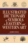 Illustrated Dictionary Of Symbols In Eastern And Western Art cover