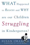 What Happened to Recess and Why Are Our Children Struggling in Kindergarten? cover