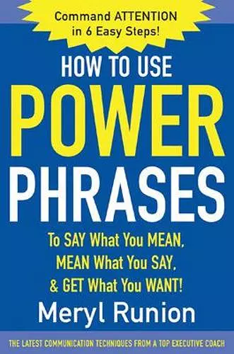 How to Use Power Phrases to Say What You Mean, Mean What You Say, & Get What You Want cover