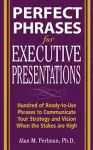 Perfect Phrases for Executive Presentations: Hundreds of Ready-to-Use Phrases to Use to Communicate Your Strategy and Vision When the Stakes Are High cover