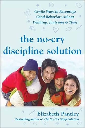 The No-Cry Discipline Solution: Gentle Ways to Encourage Good Behavior Without Whining, Tantrums, and Tears cover