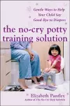 The No-Cry Potty Training Solution: Gentle Ways to Help Your Child Say Good-Bye to Diapers cover