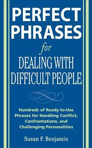 Perfect Phrases for Dealing with Difficult People: Hundreds of Ready-to-Use Phrases for Handling Conflict, Confrontations and Challenging Personalities cover