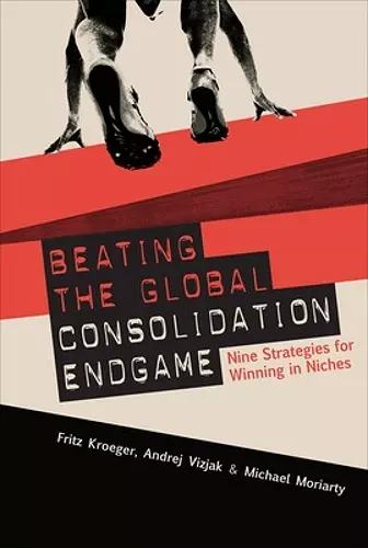 Beating the Global Consolidation Endgame: Nine Strategies for Winning in Niches cover