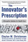 The Innovator's Prescription: A Disruptive Solution for Health Care cover