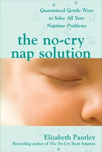 The No-Cry Nap Solution: Guaranteed Gentle Ways to Solve All Your Naptime Problems cover