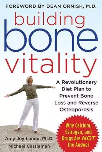 Building Bone Vitality: A Revolutionary Diet Plan to Prevent Bone Loss and Reverse Osteoporosis--Without Dairy Foods, Calcium, Estrogen, or Drugs cover