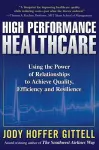 High Performance Healthcare: Using the Power of Relationships to Achieve Quality, Efficiency and Resilience cover