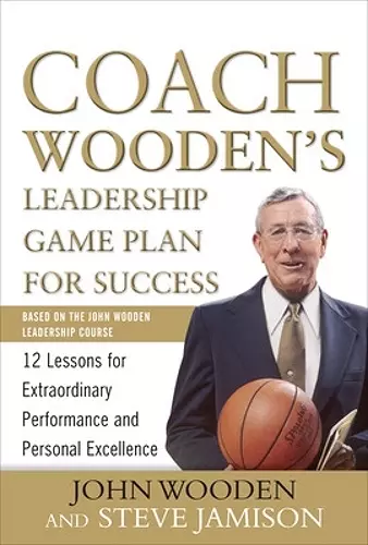 Coach Wooden's Leadership Game Plan for Success: 12 Lessons for Extraordinary Performance and Personal Excellence cover