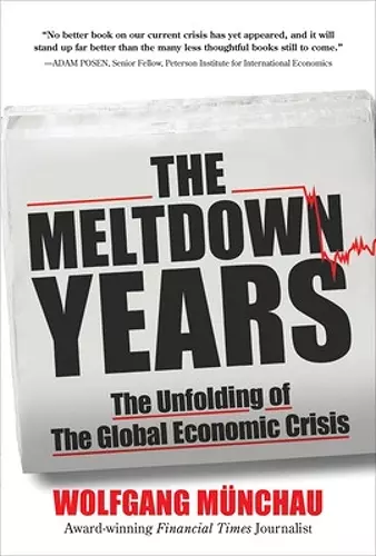 The Meltdown Years: The Unfolding of the Global Economic Crisis cover