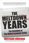 The Meltdown Years: The Unfolding of the Global Economic Crisis cover