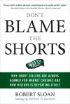 Don't Blame the Shorts: Why Short Sellers Are Always Blamed for Market Crashes and How History Is Repeating Itself cover