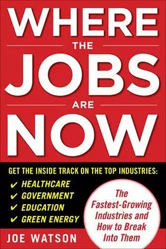 Where the Jobs Are Now: The Fastest-Growing Industries and How to Break Into Them cover