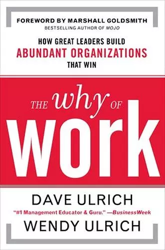 The Why of Work: How Great Leaders Build Abundant Organizations That Win cover