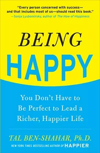 Being Happy: You Don't Have to Be Perfect to Lead a Richer, Happier Life cover