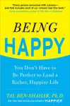 Being Happy: You Don't Have to Be Perfect to Lead a Richer, Happier Life cover