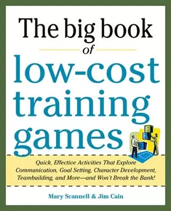 Big Book of Low-Cost Training Games: Quick, Effective Activities that Explore Communication, Goal Setting, Character Development, Teambuilding, and More—And Won’t Break the Bank! cover