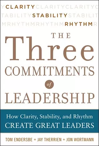 Three Commitments of Leadership:  How Clarity, Stability, and Rhythm Create Great Leaders cover