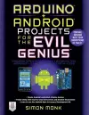 Arduino + Android Projects for the Evil Genius: Control Arduino with Your Smartphone or Tablet cover