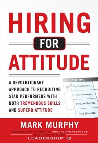 Hiring for Attitude: A Revolutionary Approach to Recruiting and Selecting People with Both Tremendous Skills and Superb Attitude cover