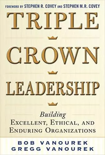 Triple Crown Leadership: Building Excellent, Ethical, and Enduring Organizations cover