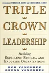 Triple Crown Leadership: Building Excellent, Ethical, and Enduring Organizations cover