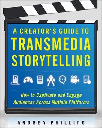 A Creator's Guide to Transmedia Storytelling: How to Captivate and Engage Audiences across Multiple Platforms cover