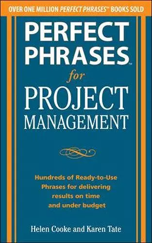 Perfect Phrases for Project Management: Hundreds of Ready-to-Use Phrases for Delivering Results on Time and Under Budget cover