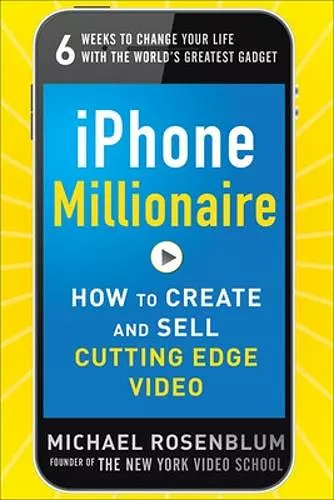 iPhone Millionaire:  How to Create and Sell Cutting-Edge Video cover