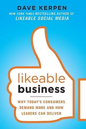 Likeable Business: Why Today's Consumers Demand More and How Leaders Can Deliver cover