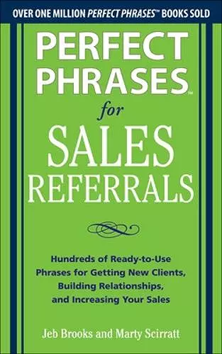 Perfect Phrases for Sales Referrals: Hundreds of Ready-to-Use Phrases for Getting New Clients, Building Relationships, and Increasing Your Sales cover