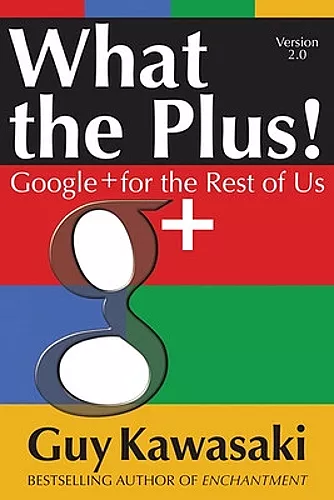 What the Plus!: Google+ for the Rest of Us cover