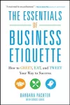 The Essentials of Business Etiquette: How to Greet, Eat, and Tweet Your Way to Success cover
