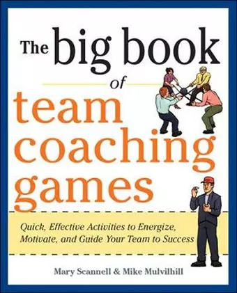 The Big Book of Team Coaching Games: Quick, Effective Activities to Energize, Motivate, and Guide Your Team to Success cover