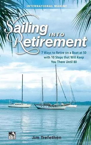 Sailing into Retirement: 7 Ways to Retire on a Boat at 50 with 10 Steps that Will Keep You There Until 80 cover