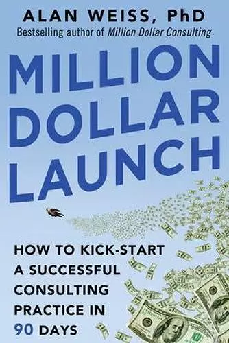 Million Dollar Launch: How to Kick-start a Successful Consulting Practice in 90 Days cover