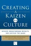 Creating a Kaizen Culture: Align the Organization, Achieve Breakthrough Results, and Sustain the Gains cover