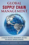 Global Supply Chain Management: Leveraging Processes, Measurements, and Tools for Strategic Corporate Advantage cover