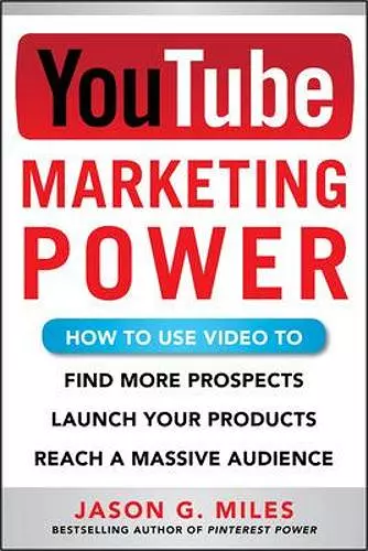 YouTube Marketing Power: How to Use Video to Find More Prospects, Launch Your Products, and Reach a Massive Audience cover