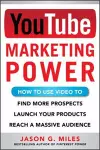 YouTube Marketing Power: How to Use Video to Find More Prospects, Launch Your Products, and Reach a Massive Audience cover