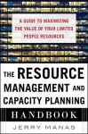 The Resource Management and Capacity Planning Handbook: A Guide to Maximizing the Value of Your Limited People Resources cover