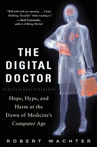 The Digital Doctor: Hope, Hype, and Harm at the Dawn of Medicine’s Computer Age cover