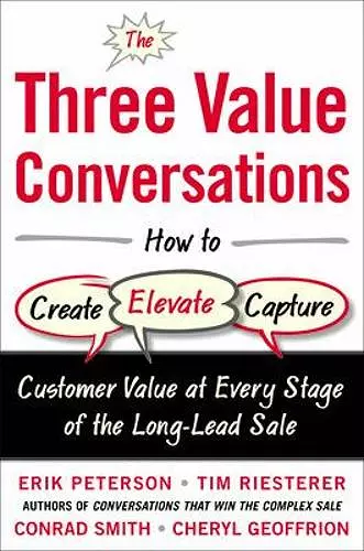 The Three Value Conversations: How to Create, Elevate, and Capture Customer Value at Every Stage of the Long-Lead Sale cover