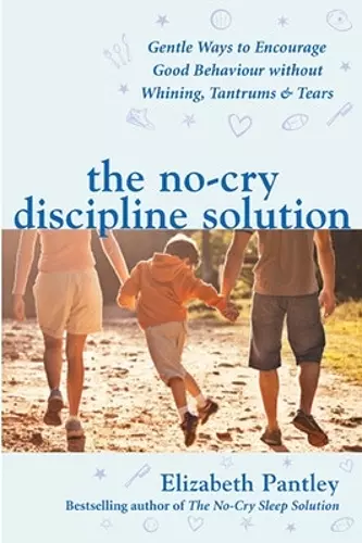 The No-Cry Discipline Solution. Gentle Ways to Encourage Good Behaviour without Whining, Tantrums and Tears (UK Ed) cover